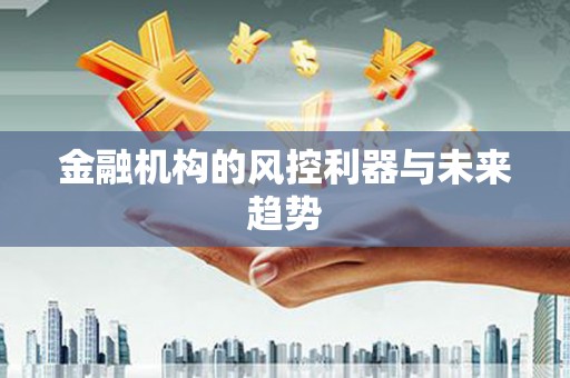 曲江金融机构的风控利器与未来趋势