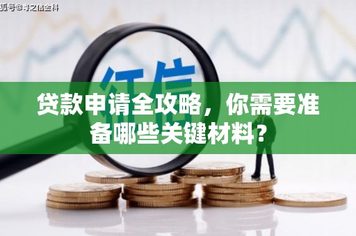永靖贷款申请全攻略，你需要准备哪些关键材料？