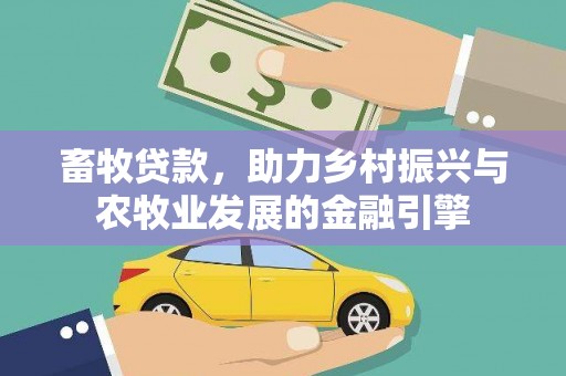安定畜牧贷款，助力乡村振兴与农牧业发展的金融引擎
