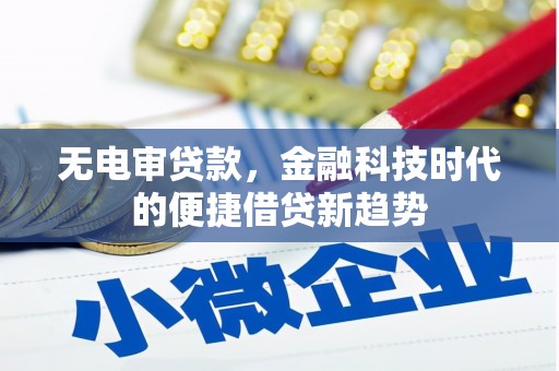 小港无电审贷款，金融科技时代的便捷借贷新趋势