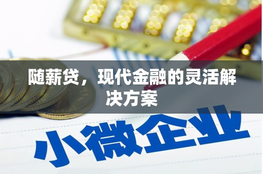 佳冬随薪贷，现代金融的灵活解决方案