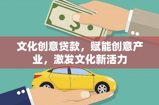 南票文化创意贷款，赋能创意产业，激发文化新活力
