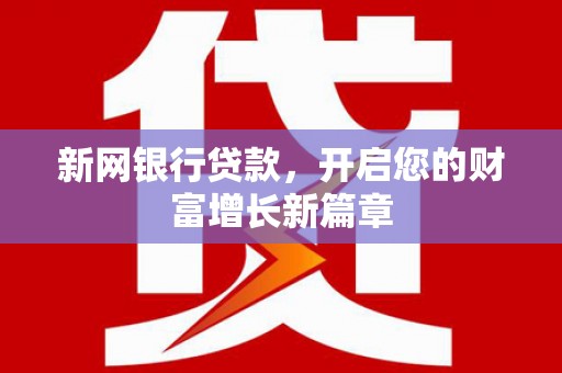 墨竹工卡新网银行贷款，开启您的财富增长新篇章