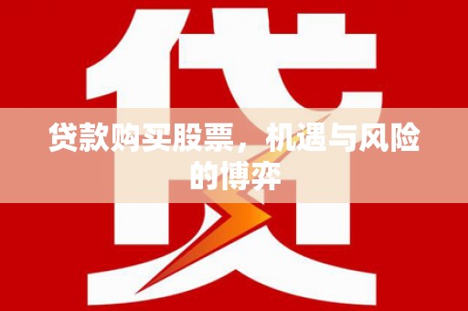 成武贷款购买股票，机遇与风险的博弈