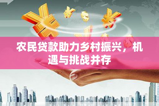 工布江达农民贷款助力乡村振兴，机遇与挑战并存