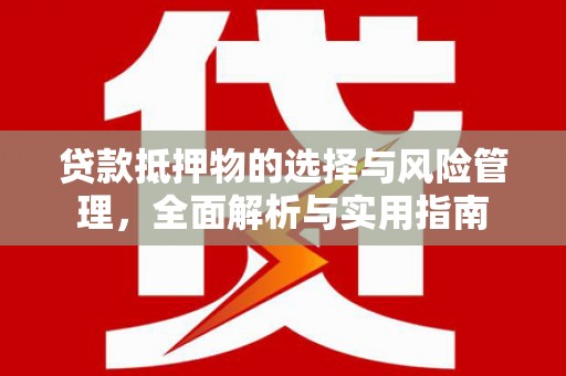新乐贷款抵押物的选择与风险管理，全面解析与实用指南