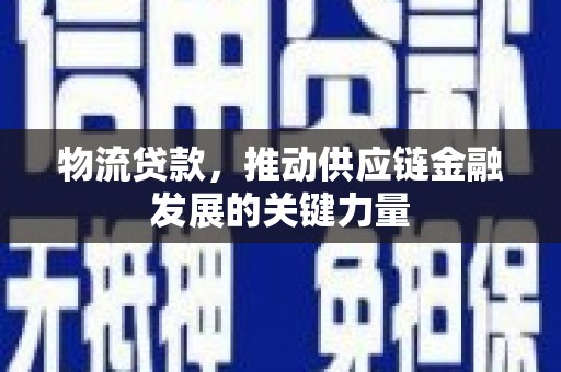 丹徒物流贷款，推动供应链金融发展的关键力量