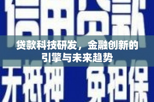泌阳贷款科技研发，金融创新的引擎与未来趋势