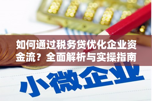 印江如何通过税务贷优化企业资金流？全面解析与实操指南