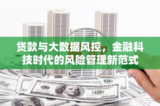 晋州贷款与大数据风控，金融科技时代的风险管理新范式