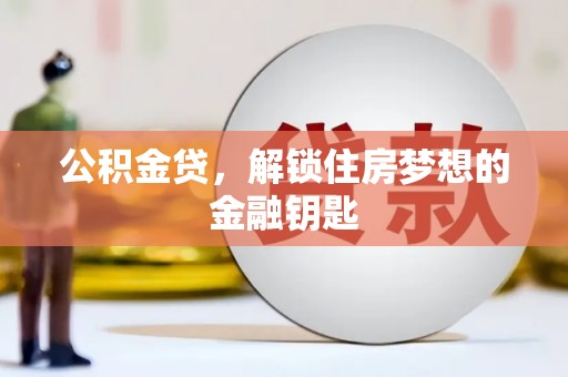 朔州公积金贷，解锁住房梦想的金融钥匙