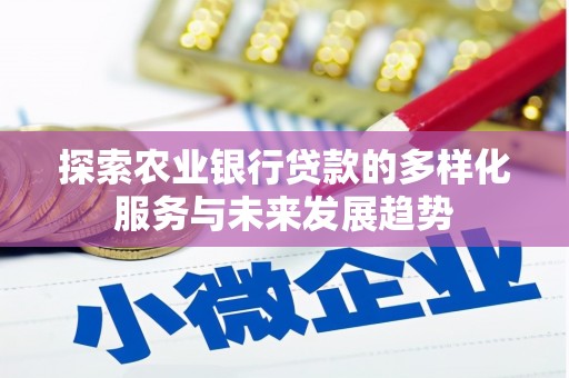 闻喜探索农业银行贷款的多样化服务与未来发展趋势