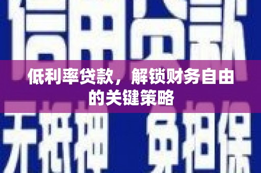 威海低利率贷款，解锁财务自由的关键策略