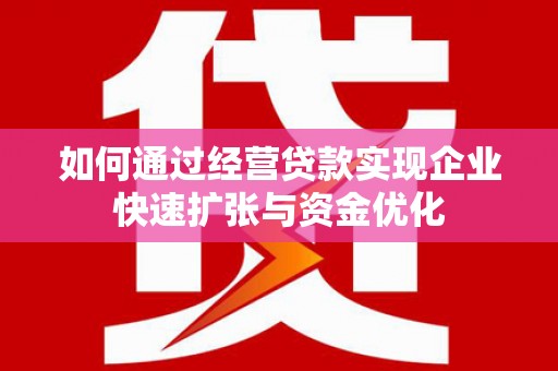 宁城如何通过经营贷款实现企业快速扩张与资金优化