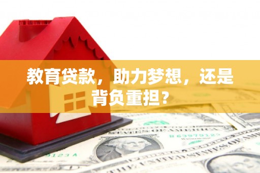 昆山教育贷款，助力梦想，还是背负重担？