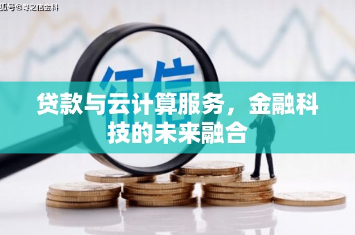 西屿贷款与云计算服务，金融科技的未来融合