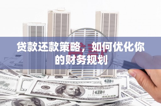 嘉峪关贷款还款策略，如何优化你的财务规划