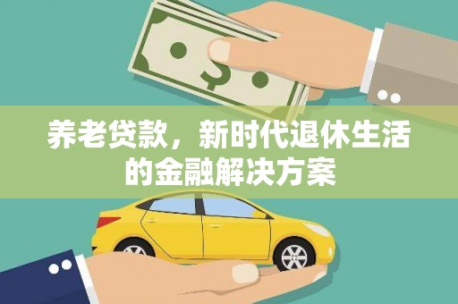 台湾养老贷款，新时代退休生活的金融解决方案