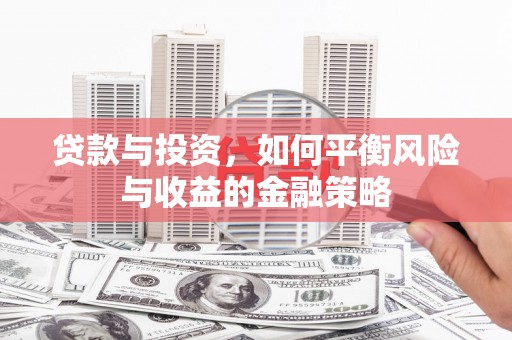 三都贷款与投资，如何平衡风险与收益的金融策略